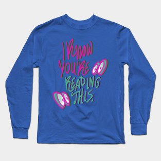 I know you're reading this Long Sleeve T-Shirt